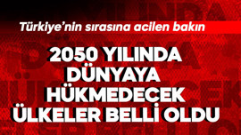 2050 yılında dünyaya hükmedecek ülkeler belli oldu! Türkiye'nin sırasına acilen bakın