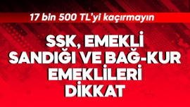 SSK, Emekli Sandığı, Bağ-Kur emeklileri dikkat! 17500 TL'yi kaçırmayın