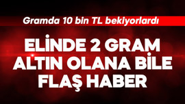 Gramda 10 bin TL bekliyorlardı! Elinde 2 gram altın olana bile flaş haber