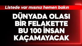 Dünyada olası bir felakette bu 100 insan kaçamayacak! Listede var mısınız hemen bakın