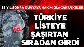 25 yıl sonra dünyaya hakim olacak ülkeler ortaya çıktı! Türkiye listeye şaşırtan sıradan girdi
