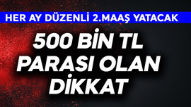 500 bin TL parası olanlar dikkat! Her ay düzenli 2. maaş yatacak