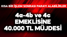 4a-4b  ve 4c emeklisine 40.000 TL müjdesi
