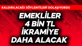 Emekliler 4 bin TL ikramiye daha alacak