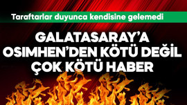 Galatasaray'a Osimhen'den kötü değil çok kötü haber! Taraftar duyunca yıkıldı