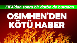 FIFA'dan sonra bir darbe de buradan! Osimhen'den kötü haber