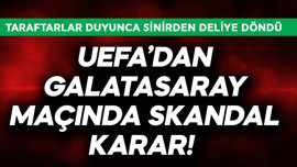 UEFA'dan Galatasaray maçında skandal karar!