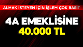 4A emeklisine 40.000 TL