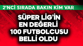 Süper Lig'in en değerli 100 futbolcusu belli oldu! 2'nci sırada bakın kim var