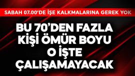 Sabah 07.00'de işe kalkmalarına gerek kalmayacak! Bu 70'den fazla kişi ömür boyu o işte çalışamayacak