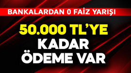 50.000 TL'ye kadar ödeme var! Bankalardan 0 faiz yarışı