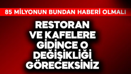 85 milyon dikkat! Restoran ve kafelere gidince o değişikliği göreceksiniz