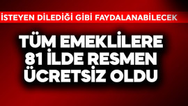 Tüm emeklilere 81 ilde resmen ücretsiz oldu
