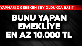 Bunu yapan emekliye en az 10.000 TL