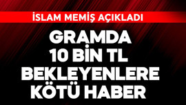 Gramda 10 bin TL bekleyenlere kötü haber! İslam Memiş açıkladı