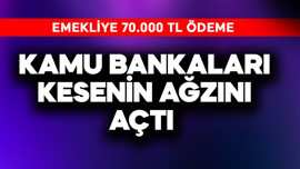 Kamu bankaları kesenin ağzını açtı! Emekliye 70.000 TL