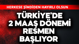 Türkiye'de 2 maaş dönemi resmen başlıyor! Hayırlı olsun