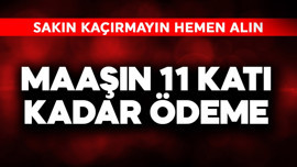 Maaşın 11  katı kadar ödeme! Sakın kaçırmayın