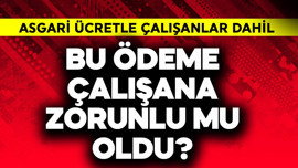 Asgari ücretle çalışanlar da dahil! Bu ödeme çalışana zorunlu mu oldu?