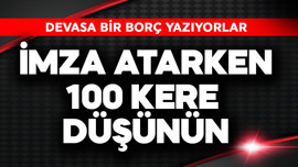 İmzayı atarken 100 kere düşünün! Devasa bir borç yazıyorlar