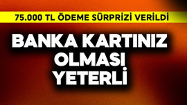 Banka kartınızın olması yeter! 75.000 TL sürprizi verildi