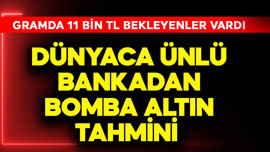 Dünyaca ünlü bankadan bomba altın tahmini! Gramda 11 bin TL bekleyen vardı