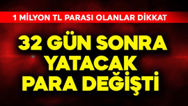1 milyon TL parası olan dikkat! 32 gün sonra yatacak para değişti