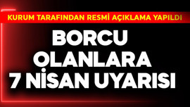 Borcu olanlara 7 Nisan uyarısı! Resmi açıklama geldi