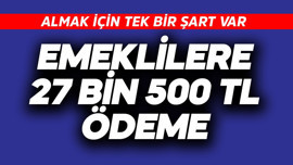 Emeklilere 27 bin 500 TL ödeme! Tek 1 şart var
