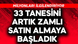 Milyonları ilgilendiriyor! 33 tanesini artık zamlı satın almaya başladık