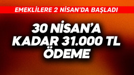 Emeklilere 2 Nisan'da başladı! 30 Nisan'a kadar 31.000 TL