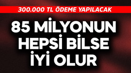 85 milyon bilse iyi olur! 300.000 TL ödeme yapılacak