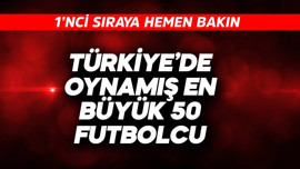 Türkiye'de oynamış en büyük 50 futbolcu belli oldu! 1'nci sıraya hemen bakın