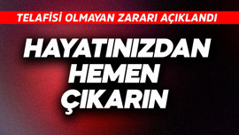 Hayatınızdan hemen çıkarın! Telafisi olmayan zararı açıklandı