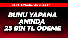 Bunu yapana anında 25 bin TL ödeme!Para arayanlar dikkat