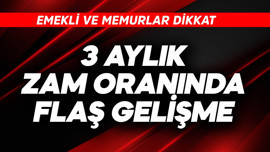 Emekli ve memurlar dikkat! 3 aylık zam oranında flaş gelişme