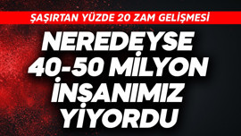 Neredeyse 40-50 milyon  insanımız yiyordu! Şaşırtan yüzde 20 zam gelişmesi