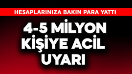 4-5 milyon kişiye acil uyarı! Hesaplarınıza bakın para yattı