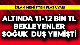 Altında 11-12 bin TL bekleyenler soğuk duş yemişti! İslam Memiş'ten flaş uyarı