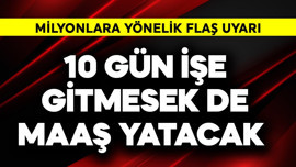 10 gün işe gitmesek de maaş yatacak! Milyonlara flaş uyarı