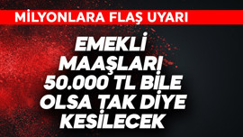 Emekli maaşları 50.000 TL olsa bile tak diye kesilecek! Milyonlara uyarı