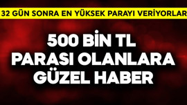 500 bin TL parası olanlara güzel haber! 32 gün sonra en yüksek parayı veriyorlar