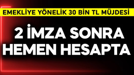 Emekliye 30 bin TL müjdesi! 2  imza sonra hemen hesapta