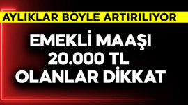 Emekli maaşı 20.000 TL alanlar dikkat! Aylıklar böyle artırılır