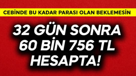 32 gün sonra 60 bin 756 TL hesapta! Cebinde bu kadar parası olan hiç beklemesin