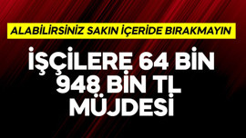 İşçilere 64.948,77 TL müjdesi! Alabilirsiniz sakın içeride bırakmayın