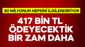 90 milyonun hepsini ilgilendiriyor! 417 bin TL ödeyecektik bir zam daha gelecek