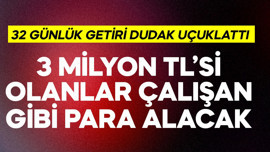 3 milyon TL'si olanlar resmen çalışan gibi para alacak! 32 günlük getiri dudak uçuklattı