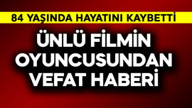 Ünlü filmin oyuncusundan vefat haberi! 84 yaşında can verdi