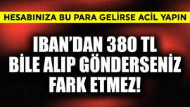 IBAN'dan 380 TL bile gönderip alsanız fark etmez! Hesabınıza bu para gelirse acilen bunu yapın